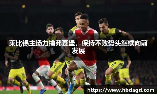 莱比锡主场力擒弗赛堡，保持不败势头继续向前发展