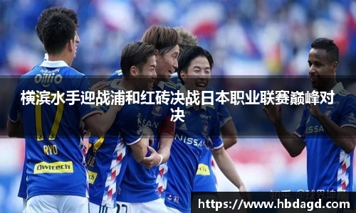 横滨水手迎战浦和红砖决战日本职业联赛巅峰对决