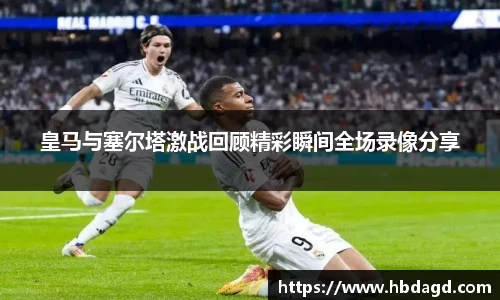 皇马与塞尔塔激战回顾精彩瞬间全场录像分享