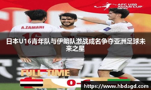 日本U16青年队与伊朗队激战成名争夺亚洲足球未来之星