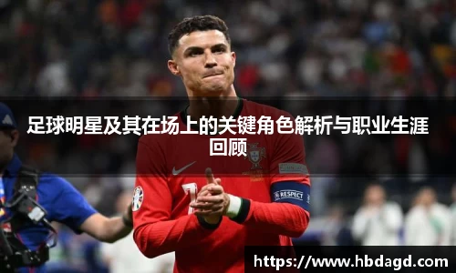 足球明星及其在场上的关键角色解析与职业生涯回顾